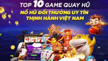 Top 10 Game Nổ Hũ Đổi Tiền Mặt Uy Tín, Xanh Chín 2021 – Game Bài Đổi Thưởng