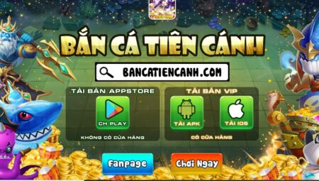 Bắn Cá Tiên Cánh – Trò Chơi Bắn Cá Đẳng Cấp Được Cập Nhật Mới Nhất
